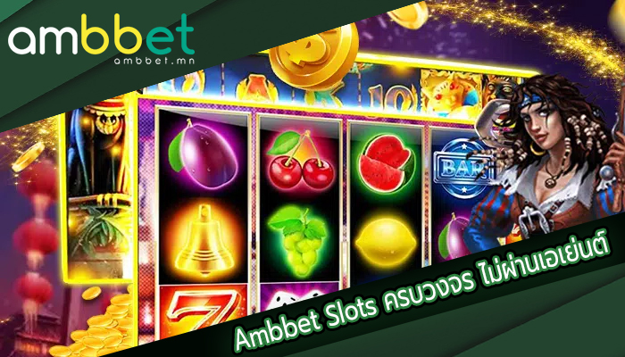  Ambbet Slots ครบวงจร ไม่ผ่านเอเย่นต์